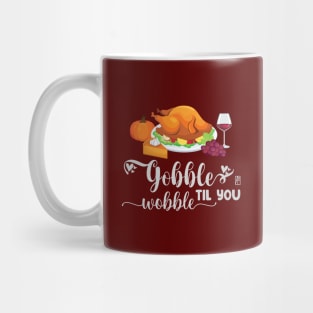 Gobble til you wobble - Happy Thanksgiving Day - Turkey Day Mug